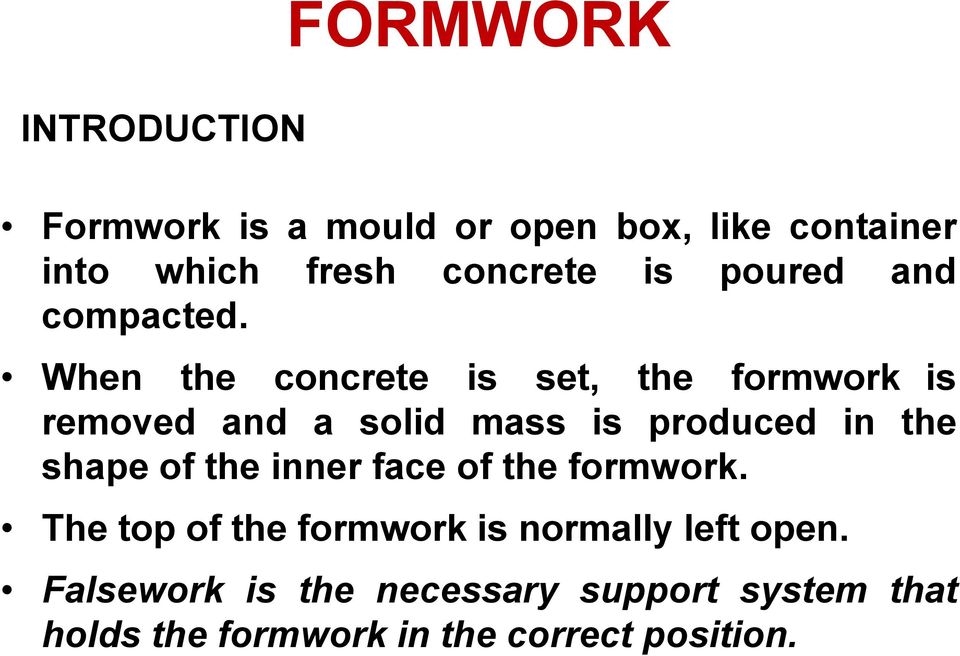 When the concrete is set, the formwork is removed and a solid mass is produced in the shape of